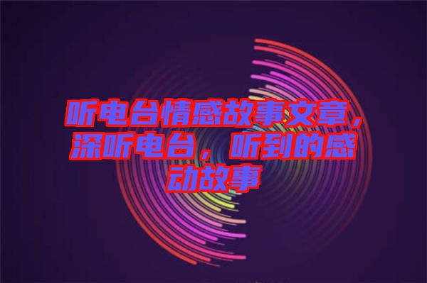 聽電臺情感故事文章，深聽電臺，聽到的感動故事