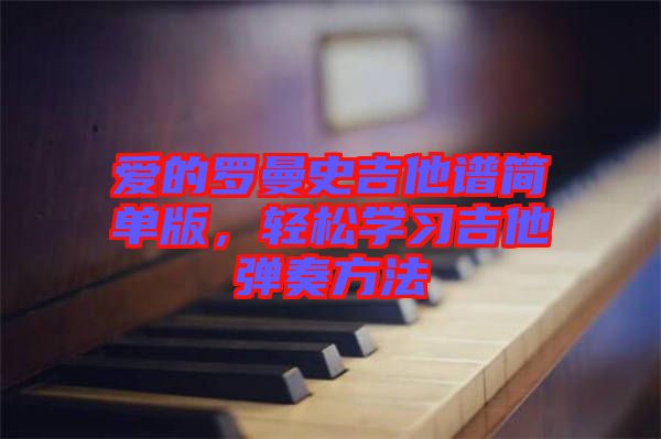 愛的羅曼史吉他譜簡單版，輕松學(xué)習(xí)吉他彈奏方法