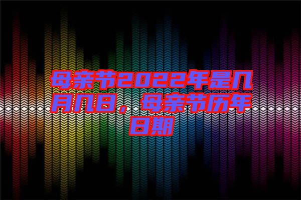 母親節(jié)2022年是幾月幾日，母親節(jié)歷年日期