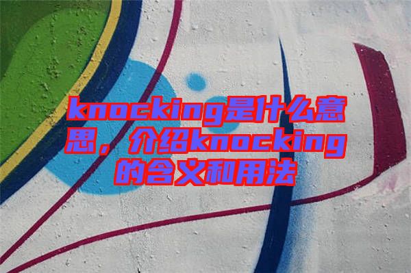 knocking是什么意思，介紹knocking的含義和用法