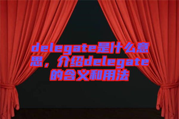 delegate是什么意思，介紹delegate的含義和用法