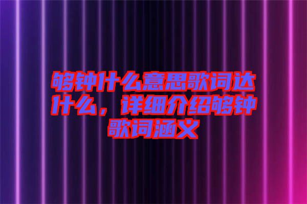 夠鐘什么意思歌詞達什么，詳細介紹夠鐘歌詞涵義