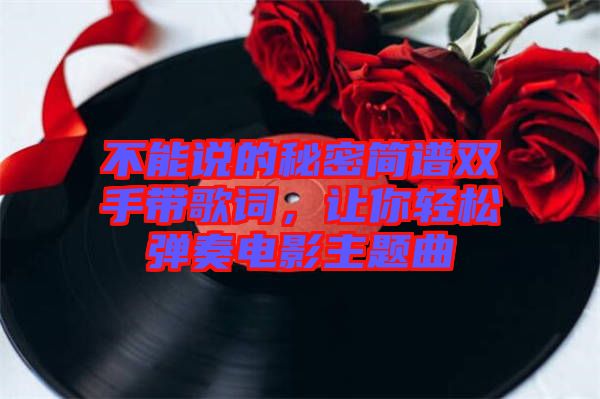 不能說的秘密簡譜雙手帶歌詞，讓你輕松彈奏電影主題曲