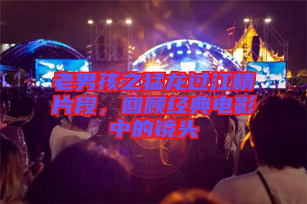 老男孩之猛龍過江精片段，回顧經(jīng)典電影中的鏡頭