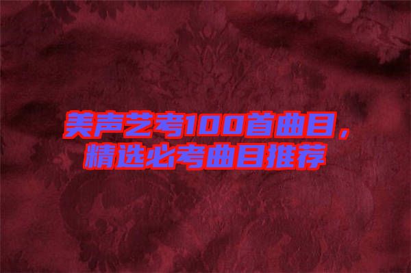 美聲藝考100首曲目，精選必考曲目推薦