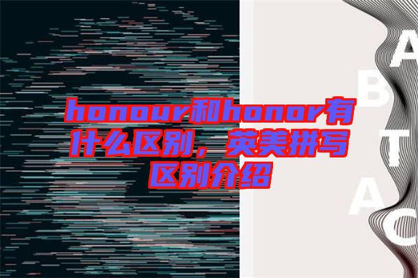 honour和honor有什么區(qū)別，英美拼寫區(qū)別介紹