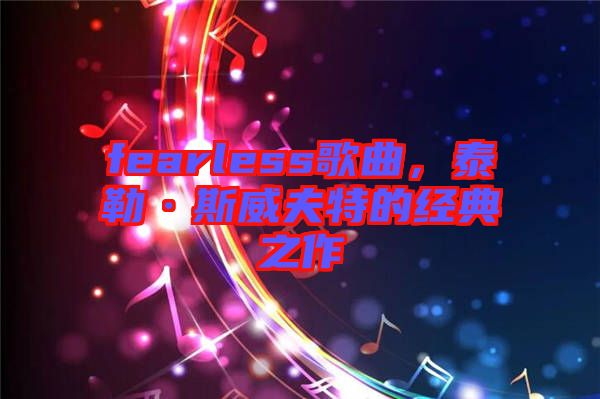 fearless歌曲，泰勒·斯威夫特的經(jīng)典之作