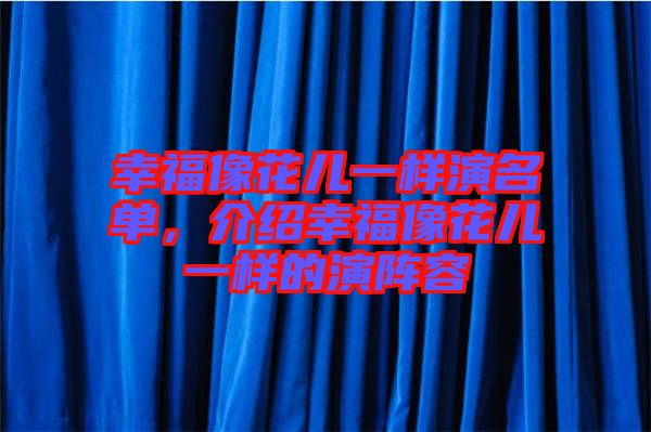 幸福像花兒一樣演名單，介紹幸福像花兒一樣的演陣容