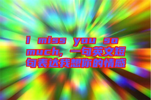 I miss you so much, 一句英文短句表達我想你的情感