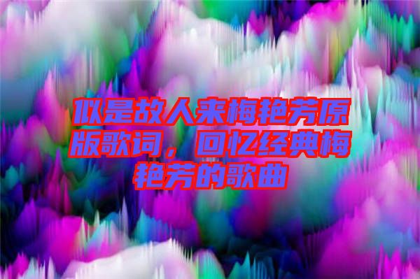 似是故人來(lái)梅艷芳原版歌詞，回憶經(jīng)典梅艷芳的歌曲