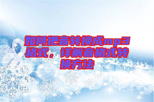 如何把音轉(zhuǎn)換成mp3格式，詳解音格式轉(zhuǎn)換方法