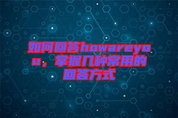 如何回答howareyou，掌握幾種常用的回答方式