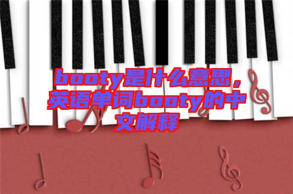 booty是什么意思，英語(yǔ)單詞booty的中文解釋