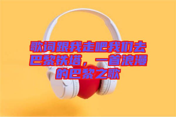 歌詞跟我走吧我們?nèi)グ屠梃F塔，一首浪漫的巴黎之歌