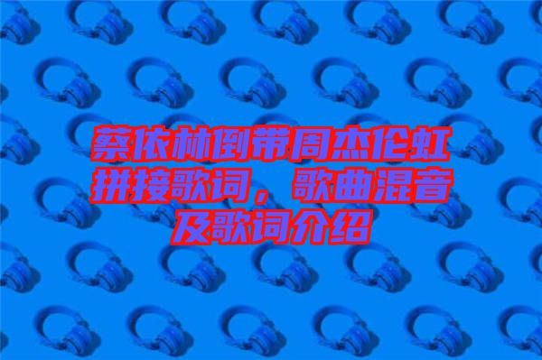 蔡依林倒帶周杰倫虹拼接歌詞，歌曲混音及歌詞介紹