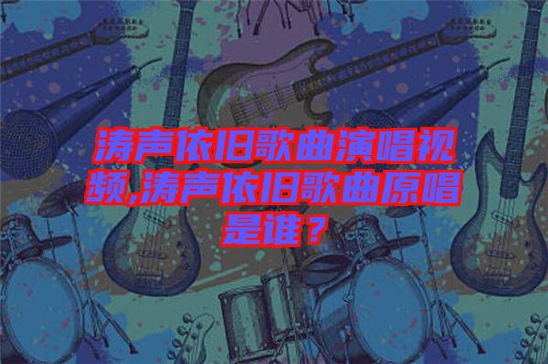 濤聲依舊歌曲演唱視頻,濤聲依舊歌曲原唱是誰？