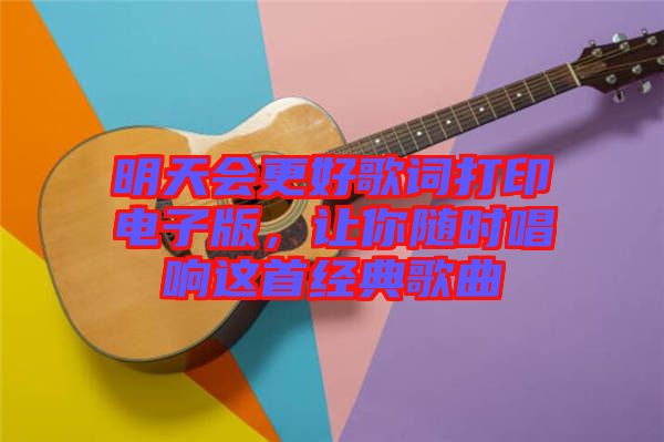 明天會更好歌詞打印電子版，讓你隨時唱響這首經(jīng)典歌曲