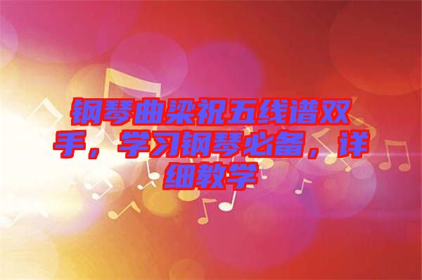 鋼琴曲梁祝五線譜雙手，學(xué)習(xí)鋼琴必備，詳細(xì)教學(xué)