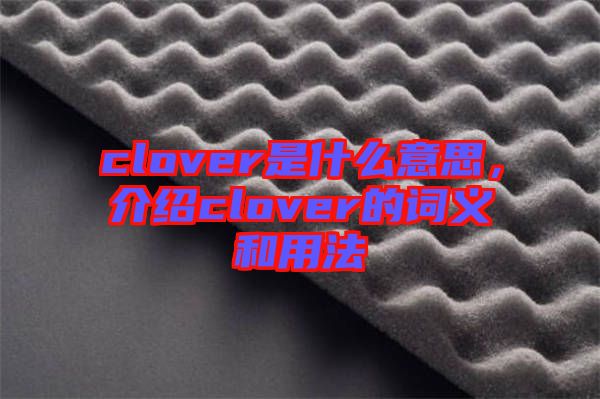 clover是什么意思，介紹clover的詞義和用法