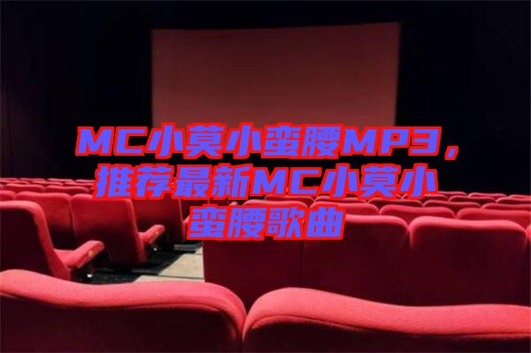 MC小莫小蠻腰MP3，推薦最新MC小莫小蠻腰歌曲