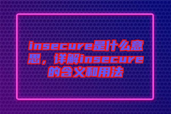 insecure是什么意思，詳解insecure的含義和用法