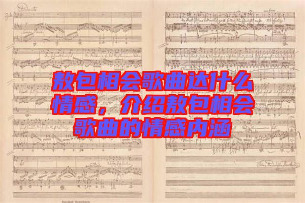 敖包相會歌曲達(dá)什么情感，介紹敖包相會歌曲的情感內(nèi)涵