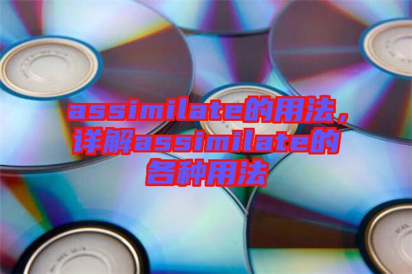 assimilate的用法，詳解assimilate的各種用法