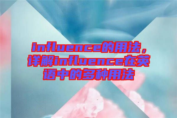 influence的用法，詳解influence在英語中的多種用法