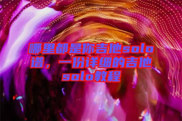 哪里都是你吉他solo譜，一份詳細(xì)的吉他solo教程