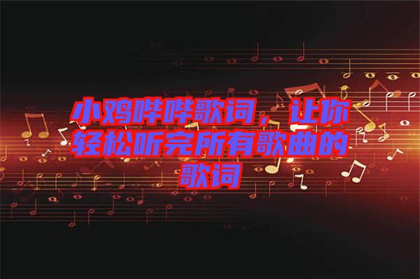 小雞嗶嗶歌詞，讓你輕松聽完所有歌曲的歌詞