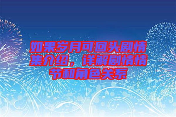 如果歲月可回頭劇情集介紹，詳解劇情情節(jié)和角色關系