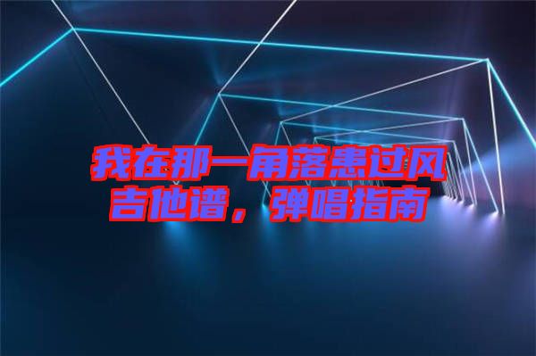 我在那一角落患過風(fēng)吉他譜，彈唱指南