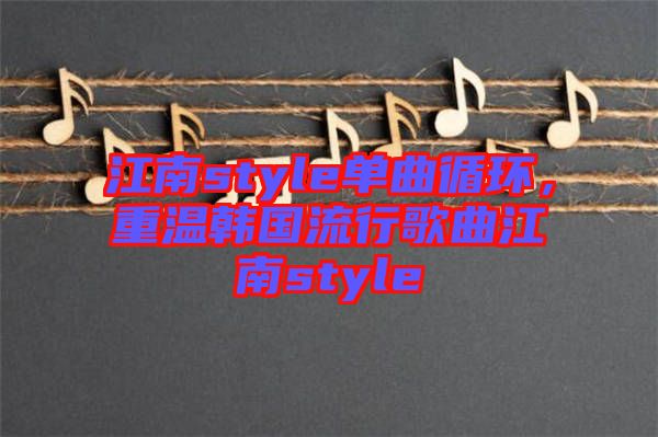 江南style單曲循環(huán)，重溫韓國流行歌曲江南style