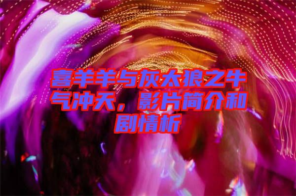 喜羊羊與灰太狼之牛氣沖天，影片簡(jiǎn)介和劇情析