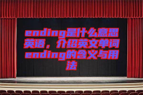 ending是什么意思英語(yǔ)，介紹英文單詞ending的含義與用法