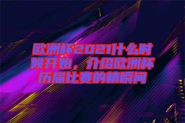 歐洲杯2021什么時(shí)候開(kāi)始，介紹歐洲杯歷屆比賽的精瞬間