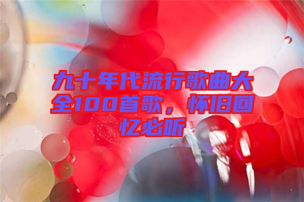 九十年代流行歌曲大全100首歌，懷舊回憶必聽