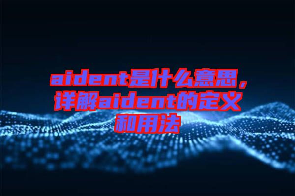 aident是什么意思，詳解aident的定義和用法