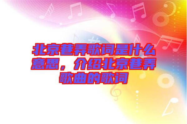 北京巷弄歌詞是什么意思，介紹北京巷弄歌曲的歌詞