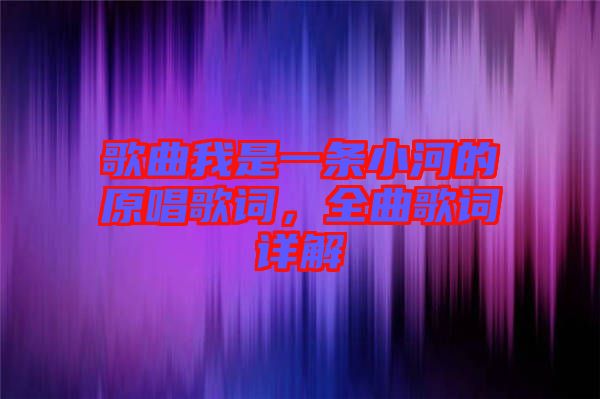 歌曲我是一條小河的原唱歌詞，全曲歌詞詳解