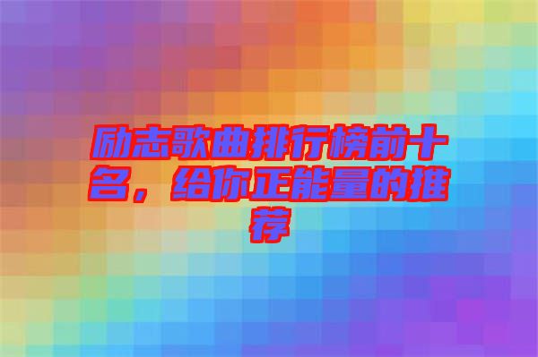 勵志歌曲排行榜前十名，給你正能量的推薦