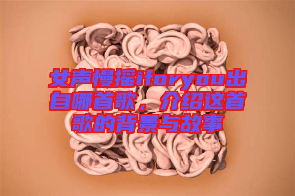 女聲慢搖iforyou出自哪首歌，介紹這首歌的背景與故事