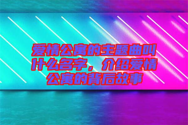 愛(ài)情公寓的主題曲叫什么名字，介紹愛(ài)情公寓的背后故事