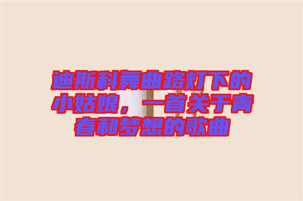 迪斯科舞曲路燈下的小姑娘，一首關(guān)于青春和夢(mèng)想的歌曲