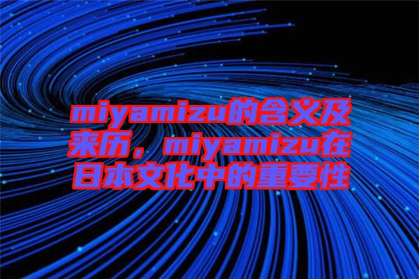 miyamizu的含義及來歷，miyamizu在日本文化中的重要性