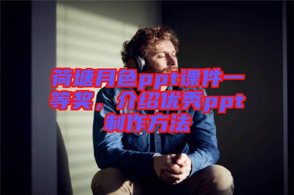 荷塘月色ppt課件一等獎，介紹優(yōu)秀ppt制作方法