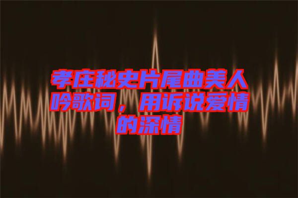 孝莊秘史片尾曲美人吟歌詞，用訴說愛情的深情