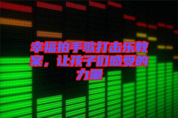 幸福拍手歌打擊樂教案，讓孩子們感受的力量