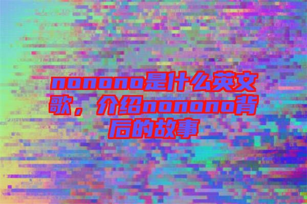 nonono是什么英文歌，介紹nonono背后的故事