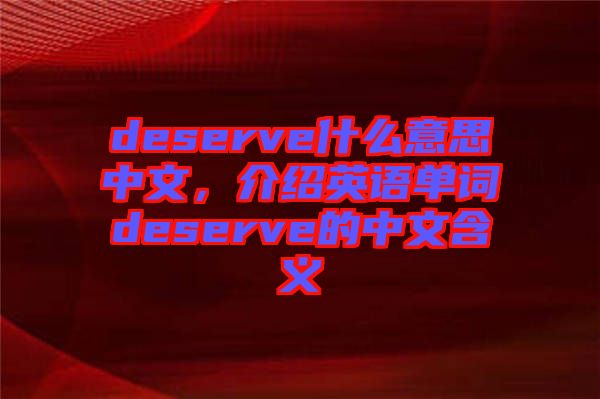 deserve什么意思中文，介紹英語單詞deserve的中文含義